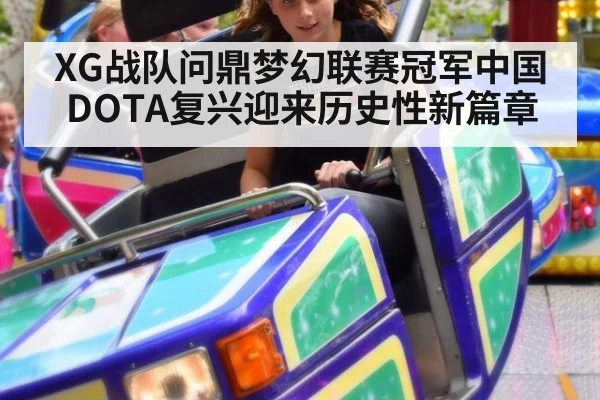 XG战队问鼎梦幻联赛冠军中国DOTA复兴迎来历史性新篇章